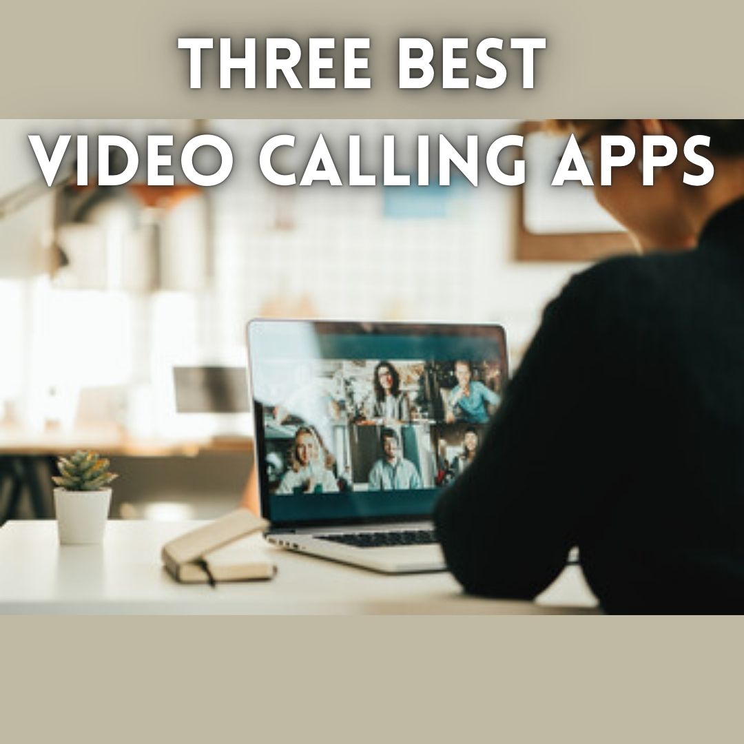THREE BEST VIDEO CALLING APPS